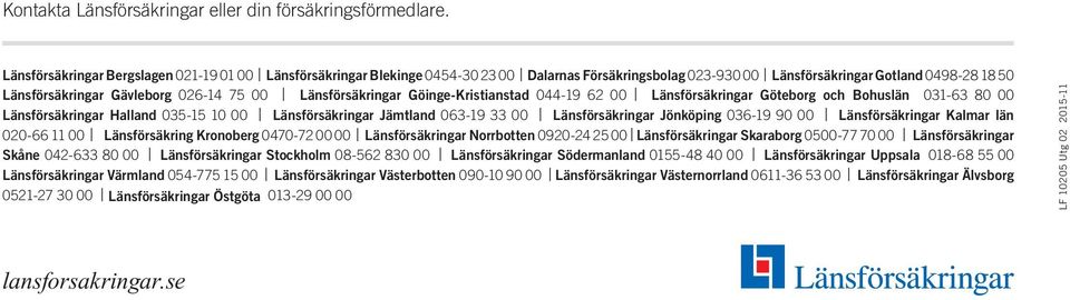 Länsförsäkringar Göinge-Kristianstad 044-19 62 00 Länsförsäkringar Göteborg och Bohuslän 031-63 80 00 Länsförsäkringar Halland 035-15 10 00 Länsförsäkringar Jämtland 063-19 33 00 Länsförsäkringar