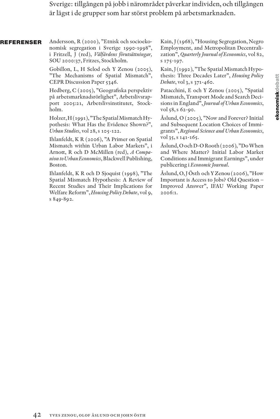 Gobillon, L, H Selod och Y Zenou (2005), The Mechanisms of Spatial Mismatch, CEPR Discussion Paper 5346.