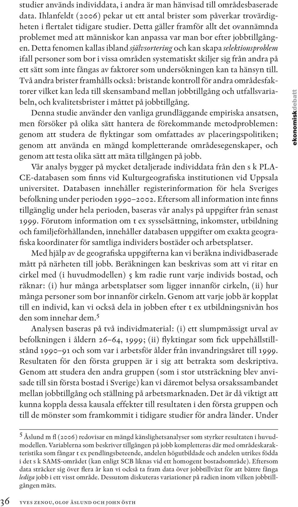 Detta fenomen kallas ibland sjä älvsortering och kan skapa selektionsproblem ifall personer som bor i vissa områden systematiskt skiljer sig från andra på ett sätt som inte fångas av fakto rer som