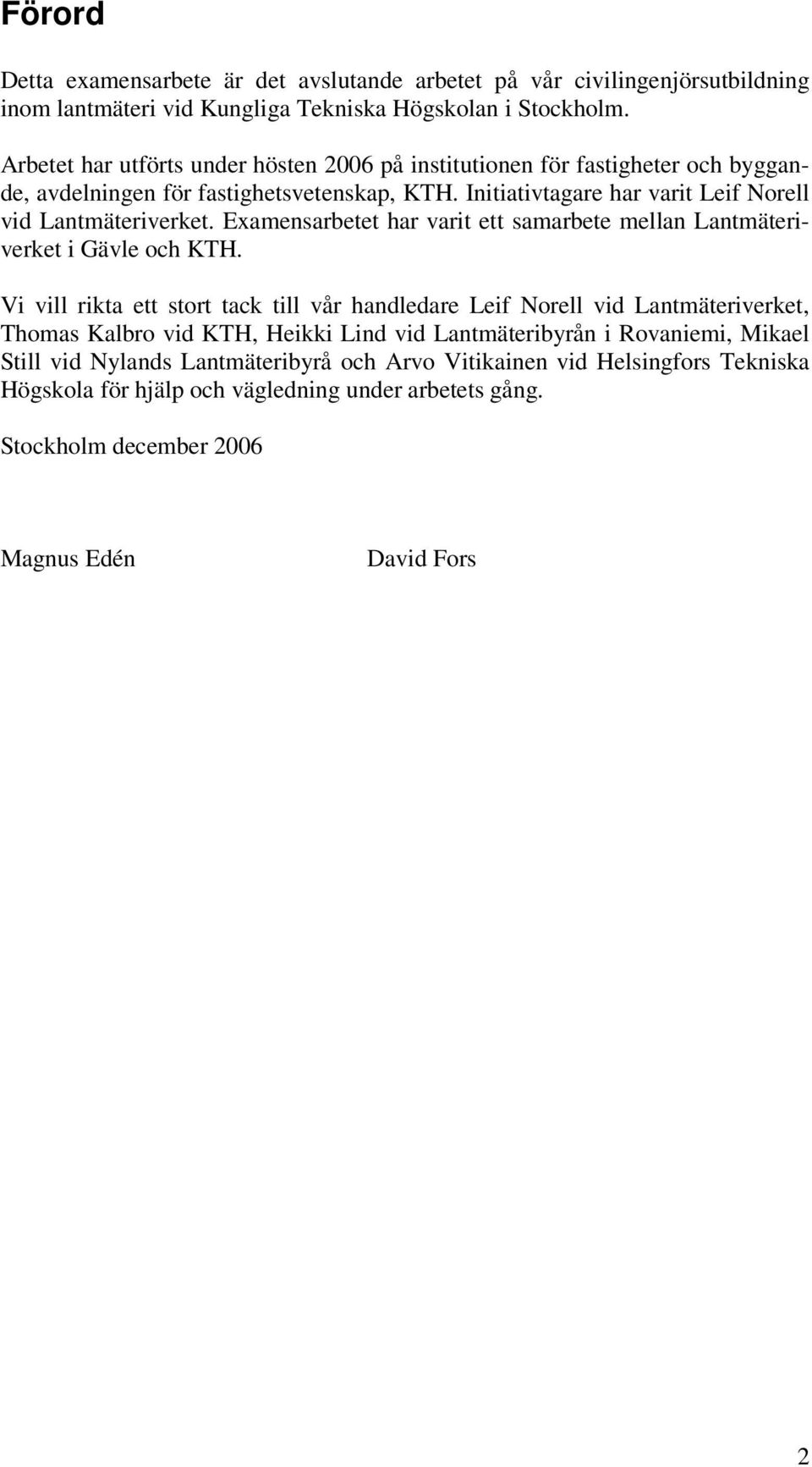 Examensarbetet har varit ett samarbete mellan Lantmäteriverket i Gävle och KTH.