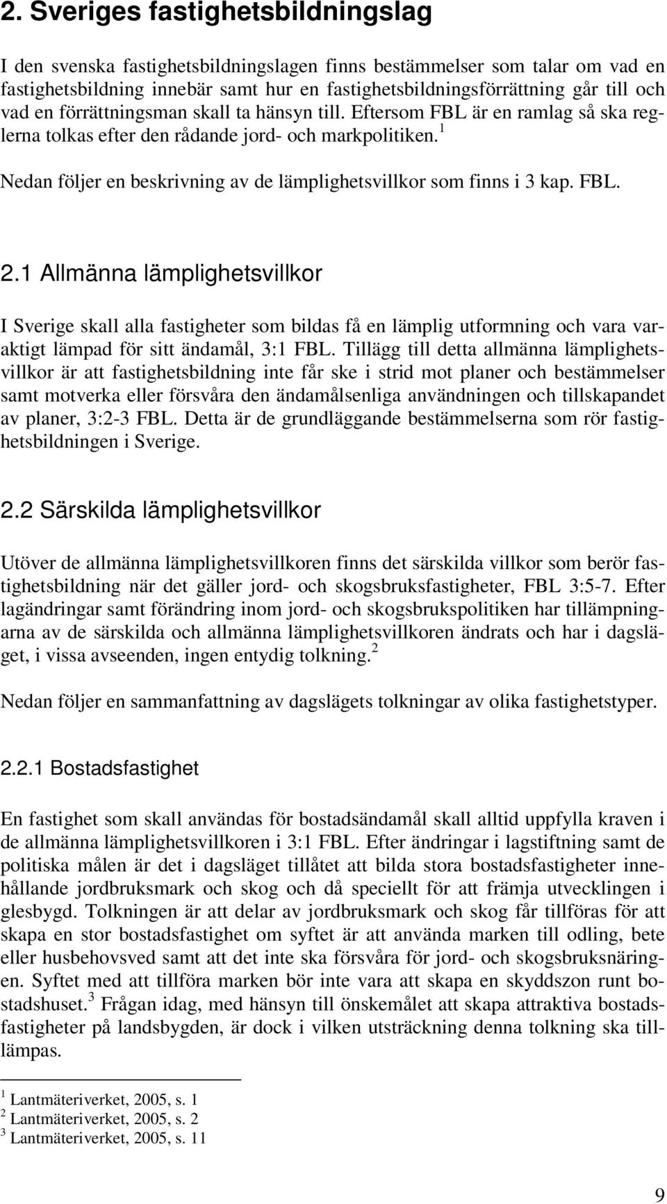 1 Nedan följer en beskrivning av de lämplighetsvillkor som finns i 3 kap. FBL. 2.