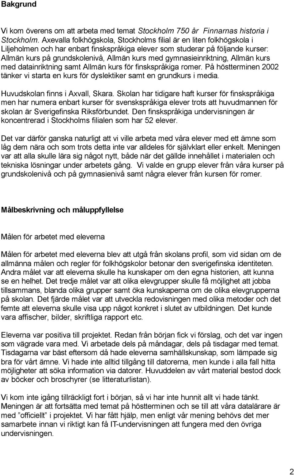 gymnasieinriktning, Allmän kurs med datainriktning samt Allmän kurs för finskspråkiga romer. På höstterminen 2002 tänker vi starta en kurs för dyslektiker samt en grundkurs i media.