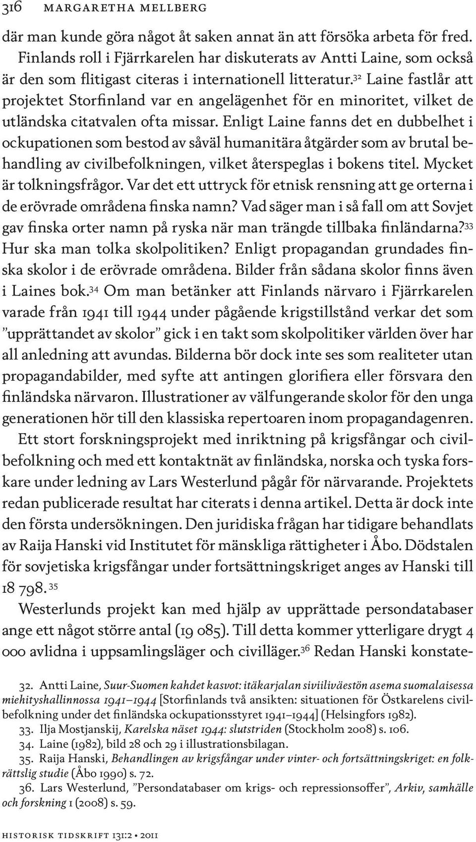 32 Laine fastlår att projektet Storfinland var en angelägenhet för en minoritet, vilket de utländska citatvalen ofta missar.