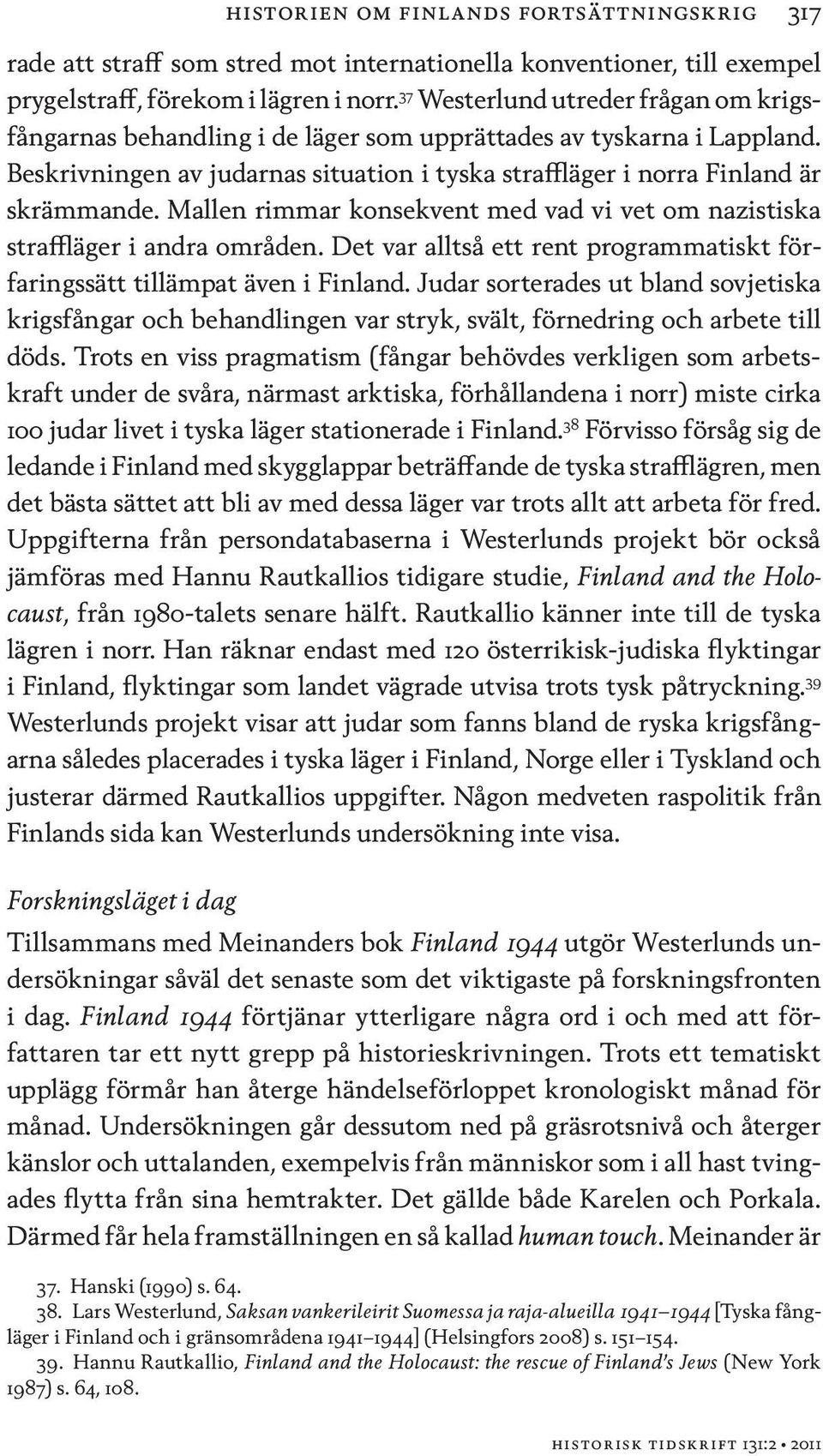 Mallen rimmar konsekvent med vad vi vet om nazistiska straffläger i andra områden. Det var alltså ett rent programmatiskt förfaringssätt tillämpat även i Finland.