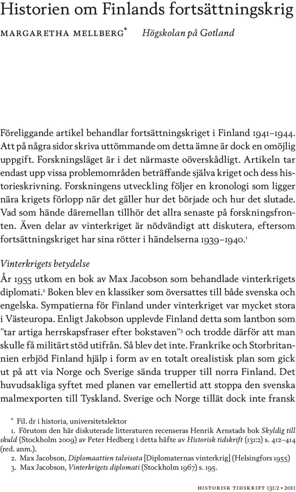 Artikeln tar endast upp vissa problemområden beträffande själva kriget och dess historieskrivning.