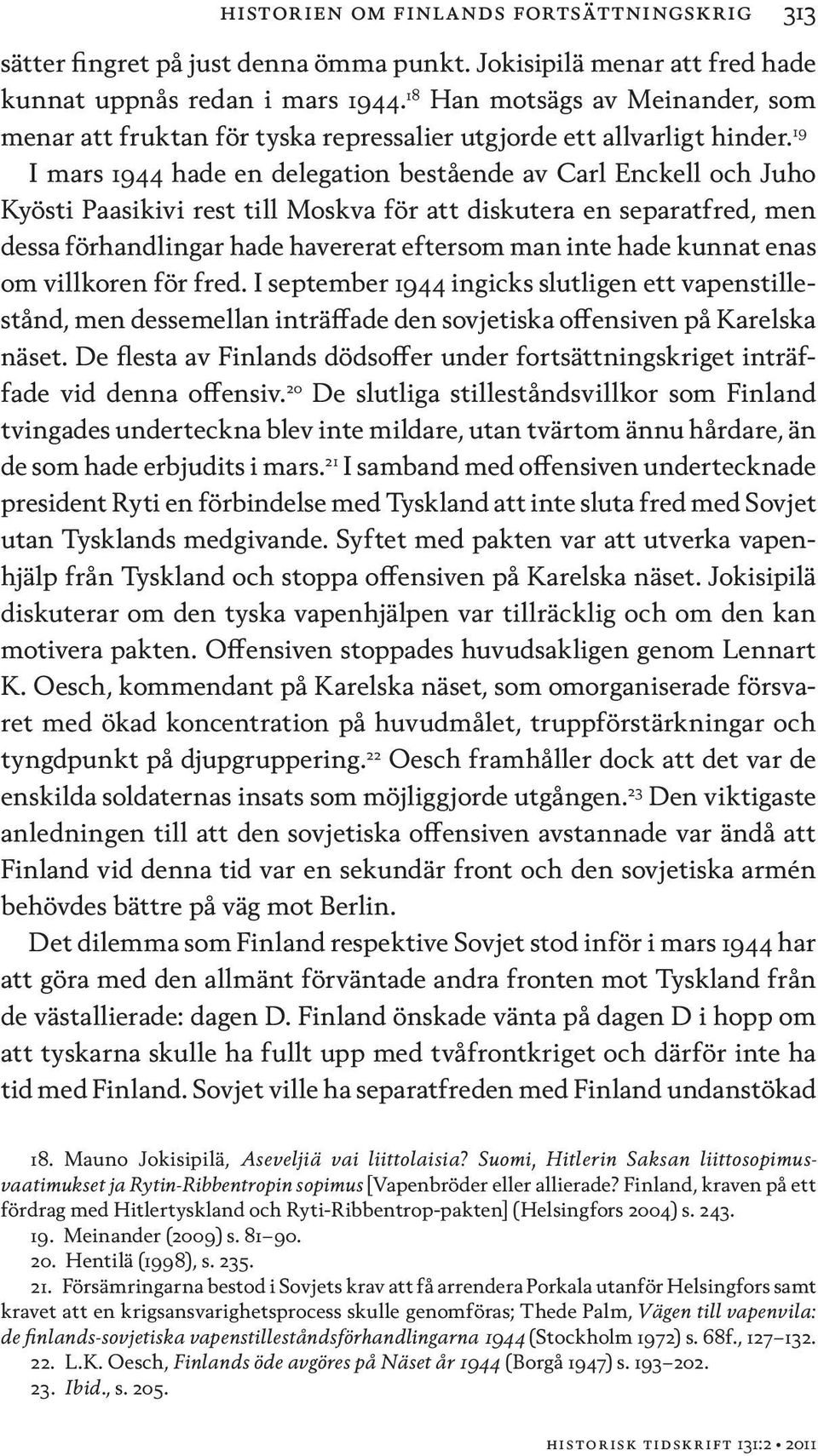 19 I mars 1944 hade en delegation bestående av Carl Enckell och Juho Kyösti Paasikivi rest till Moskva för att diskutera en separatfred, men dessa förhandlingar hade havererat eftersom man inte hade