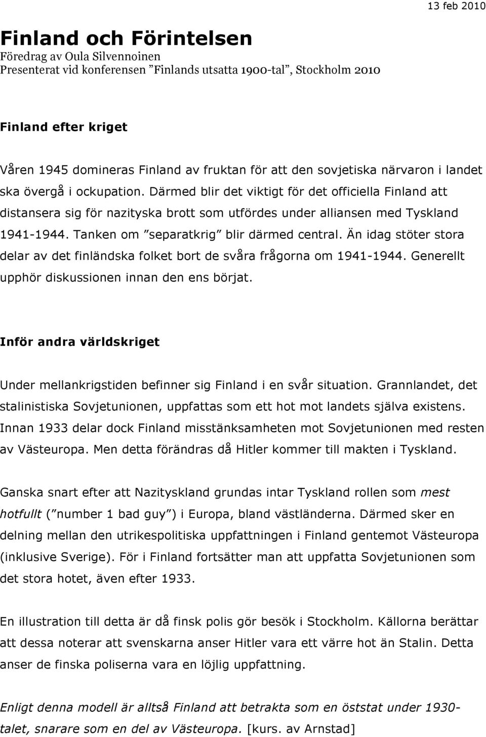 Därmed blir det viktigt för det officiella Finland att distansera sig för nazityska brott som utfördes under alliansen med Tyskland 1941-1944. Tanken om separatkrig blir därmed central.