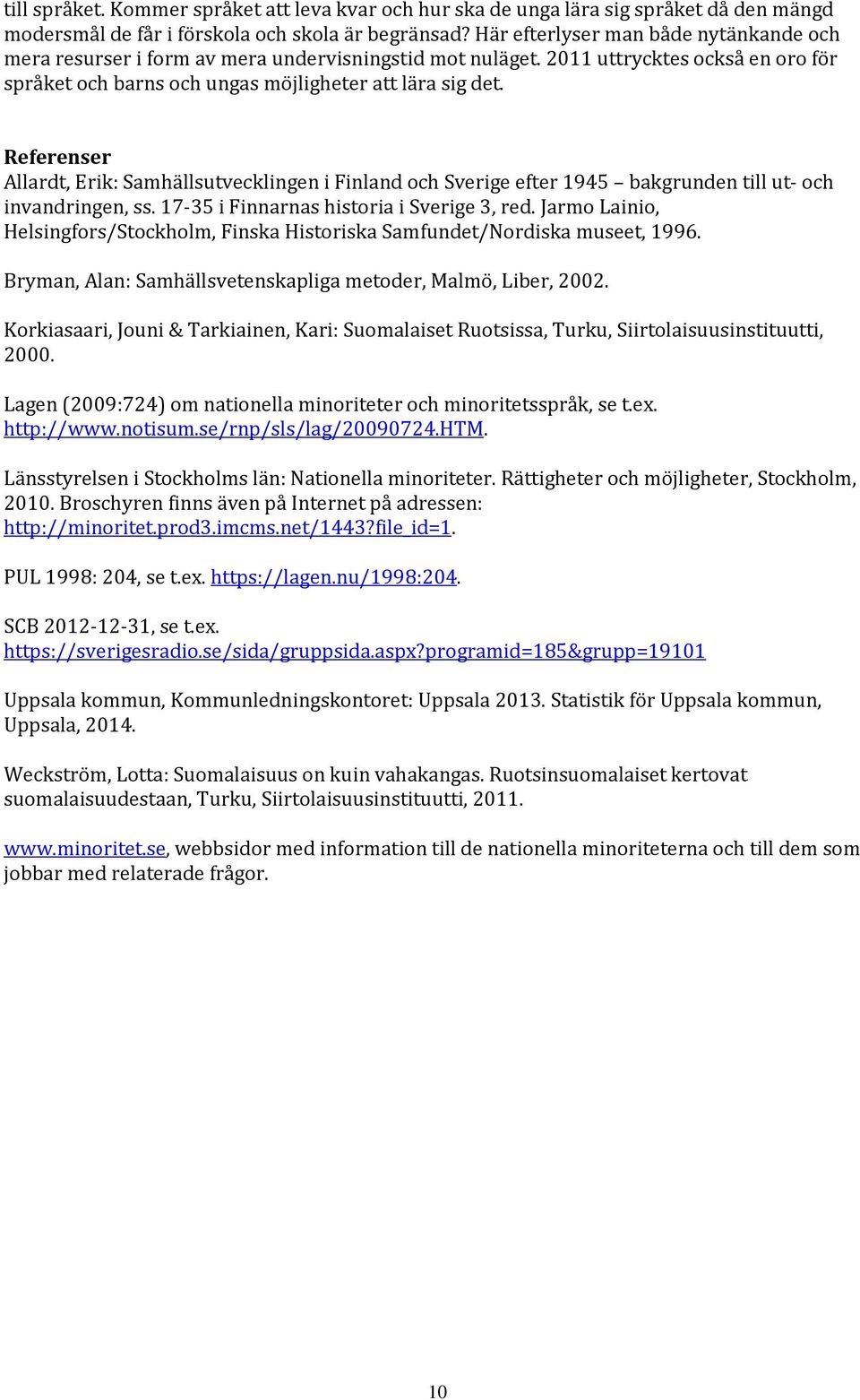 Referenser Allardt, Erik: Samhällsutvecklingen i Finland och Sverige efter 1945 bakgrunden till ut- och invandringen, ss. 17-35 i Finnarnas historia i Sverige 3, red.