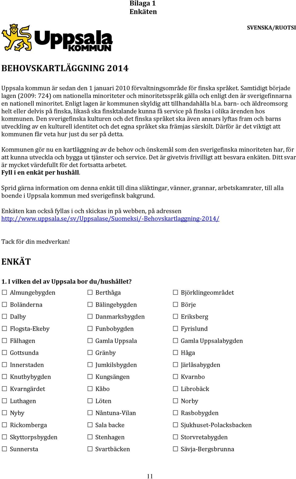 Enligt lagen är kommunen skyldig att tillhandahålla bl.a. barn- och äldreomsorg helt eller delvis på finska, likaså ska finsktalande kunna få service på finska i olika ärenden hos kommunen.