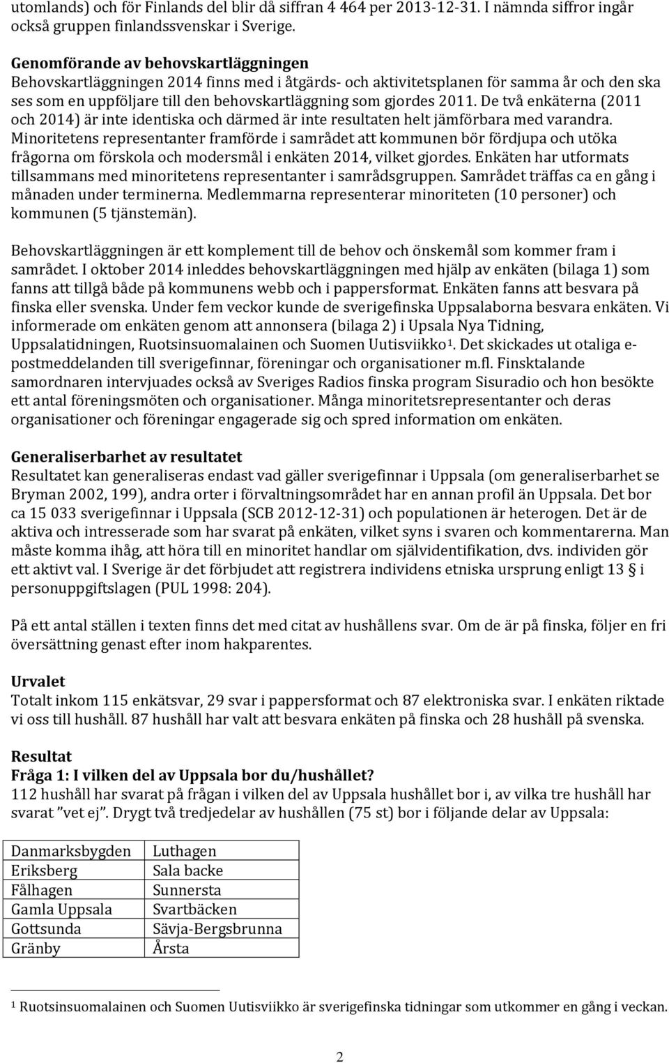 De två enkäterna (2011 och 2014) är inte identiska och därmed är inte resultaten helt jämförbara med varandra.