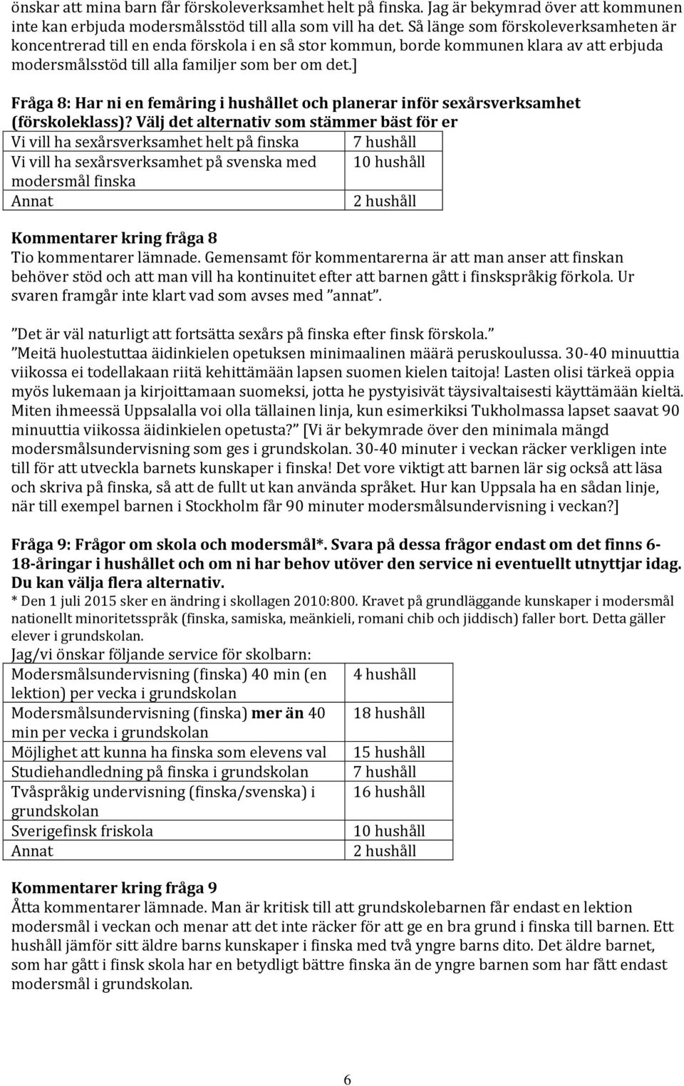 ] Fråga 8: Har ni en femåring i hushållet och planerar inför sexårsverksamhet (förskoleklass)?