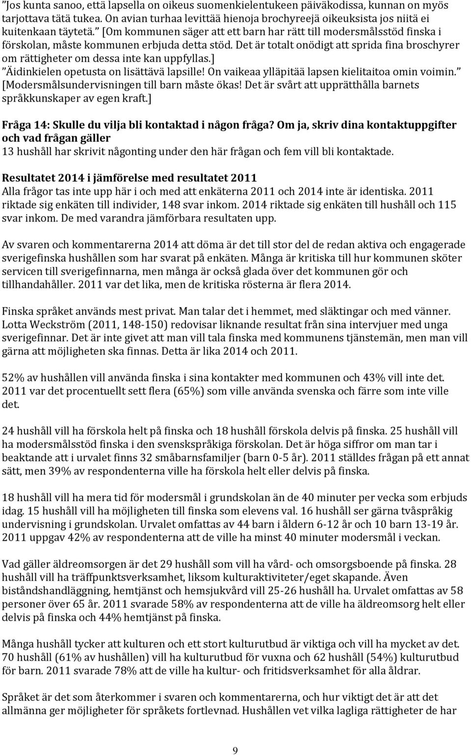 [Om kommunen säger att ett barn har rätt till modersmålsstöd finska i förskolan, måste kommunen erbjuda detta stöd.