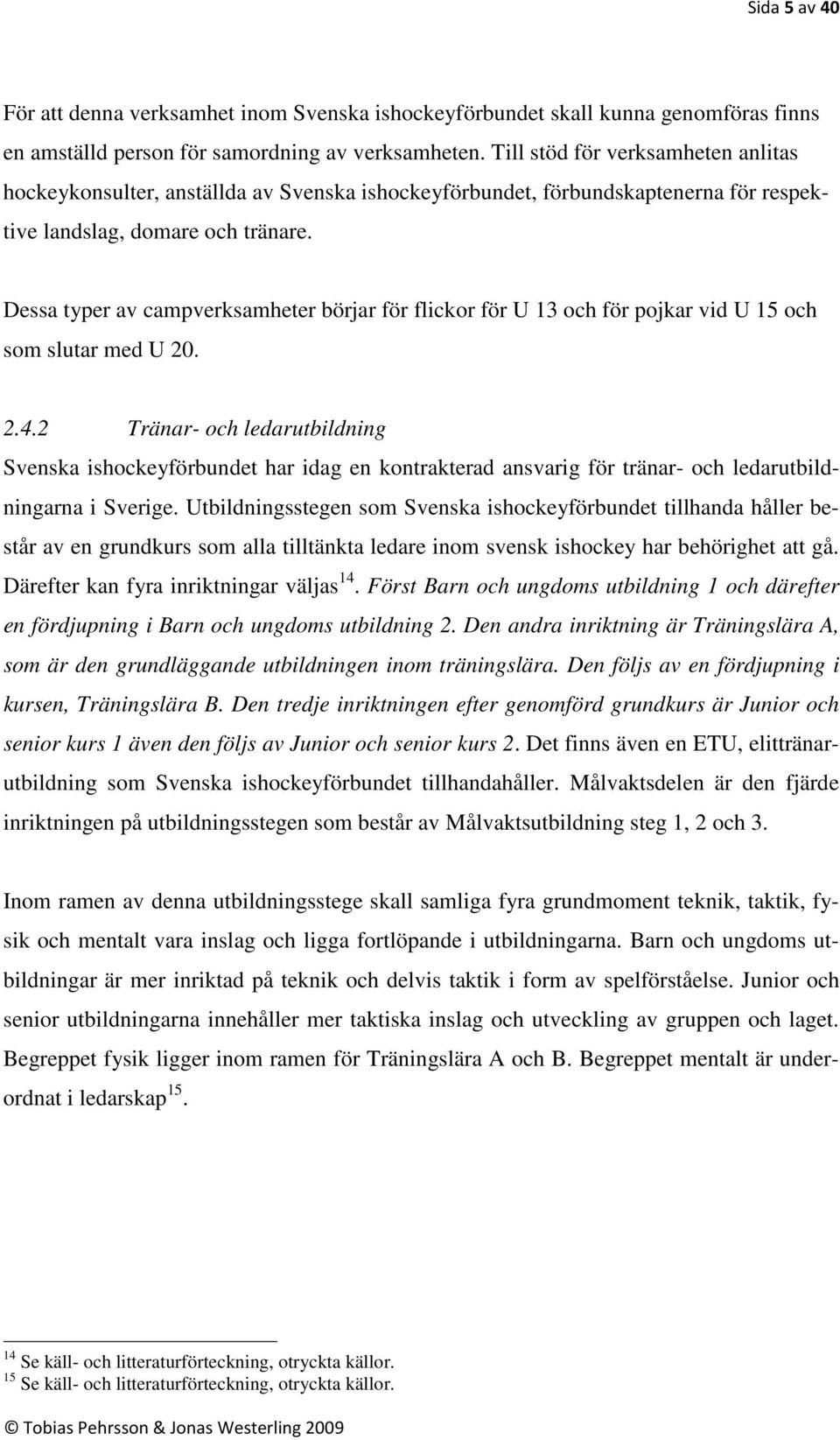 Dessa typer av campverksamheter börjar för flickor för U 13 och för pojkar vid U 15 och som slutar med U 20. 2.4.