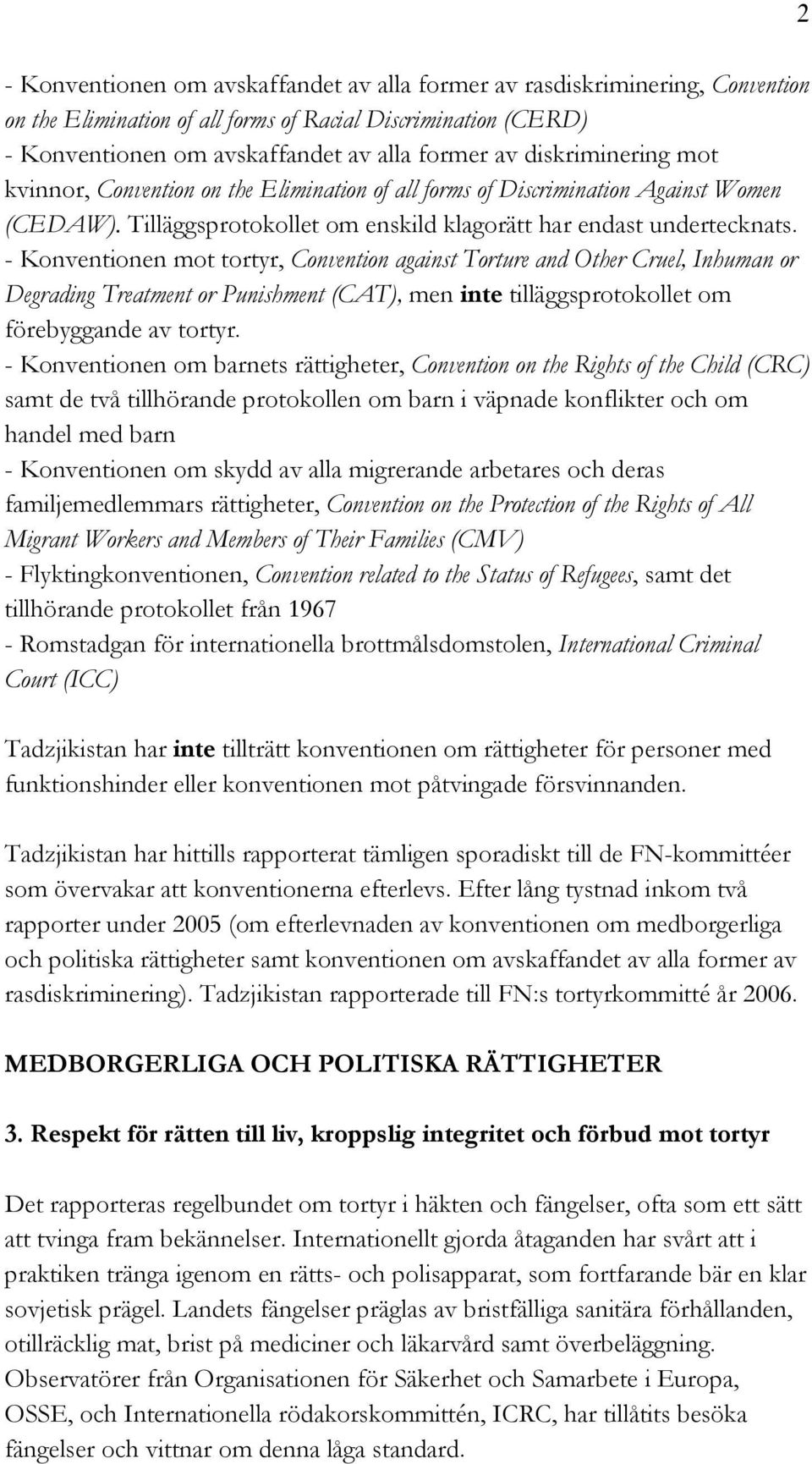 - Konventionen mot tortyr, Convention against Torture and Other Cruel, Inhuman or Degrading Treatment or Punishment (CAT), men inte tilläggsprotokollet om förebyggande av tortyr.