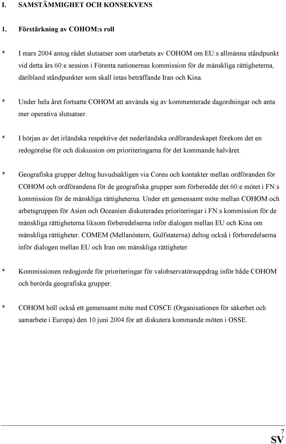 rättigheterna, däribland ståndpunkter som skall intas beträffande Iran och Kina. * Under hela året fortsatte COHOM att använda sig av kommenterade dagordningar och anta mer operativa slutsatser.