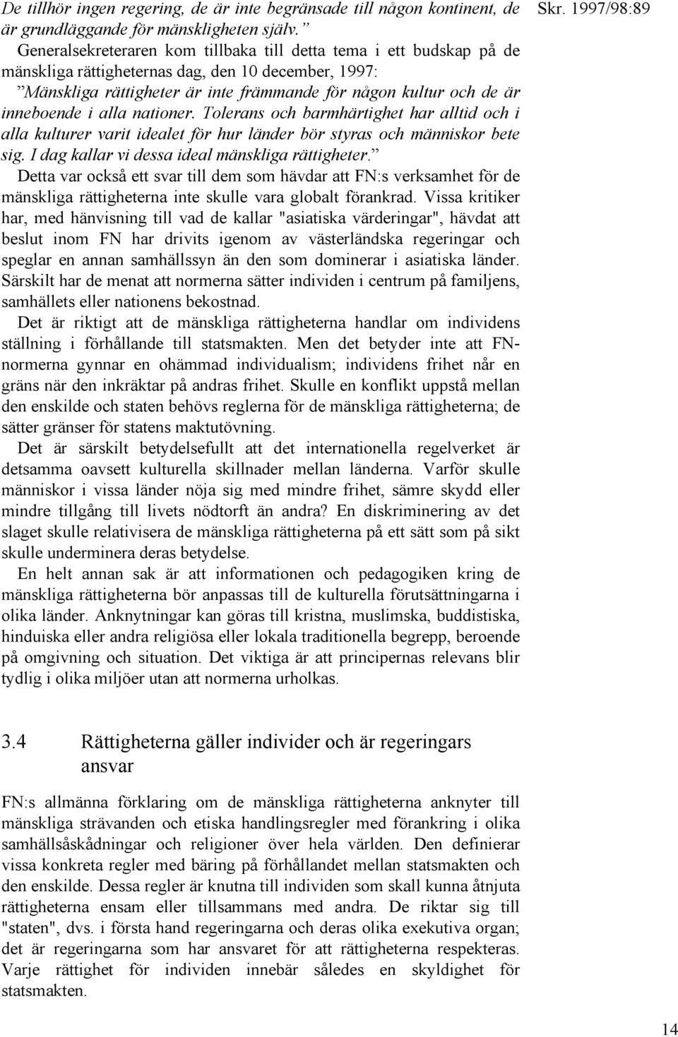 i alla nationer. Tolerans och barmhärtighet har alltid och i alla kulturer varit idealet för hur länder bör styras och människor bete sig. I dag kallar vi dessa ideal mänskliga rättigheter.