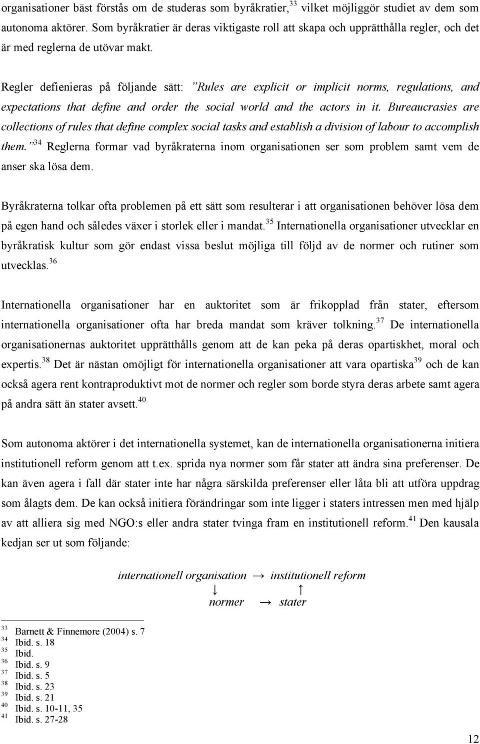 Regler defienieras på följande sätt: Rules are explicit or implicit norms, regulations, and expectations that define and order the social world and the actors in it.