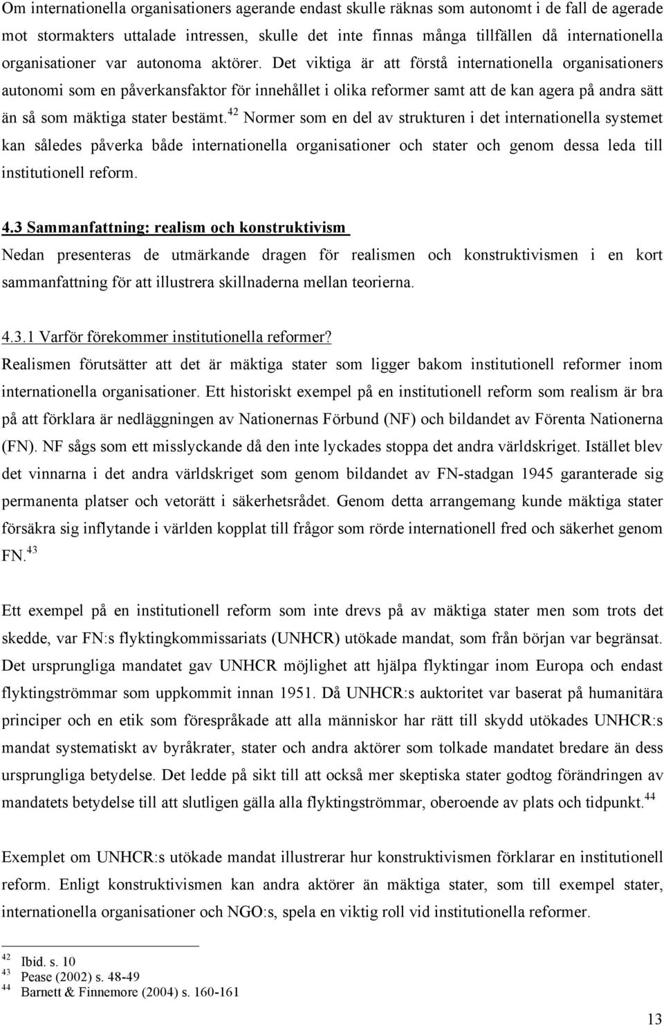 Det viktiga är att förstå internationella organisationers autonomi som en påverkansfaktor för innehållet i olika reformer samt att de kan agera på andra sätt än så som mäktiga stater bestämt.