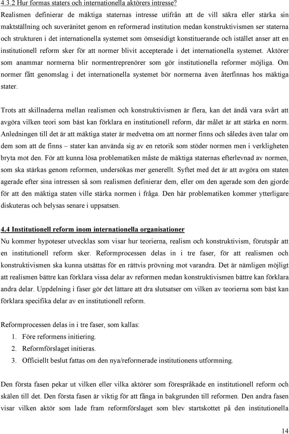 strukturen i det internationella systemet som ömsesidigt konstituerande och istället anser att en institutionell reform sker för att normer blivit accepterade i det internationella systemet.