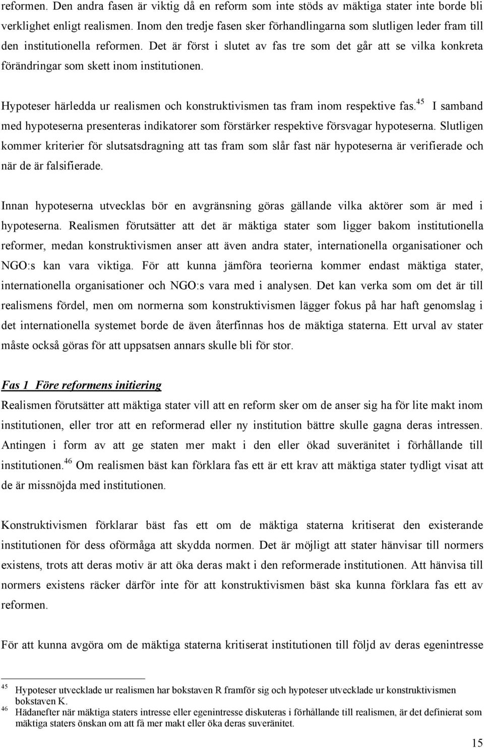 Det är först i slutet av fas tre som det går att se vilka konkreta förändringar som skett inom institutionen. Hypoteser härledda ur realismen och konstruktivismen tas fram inom respektive fas.