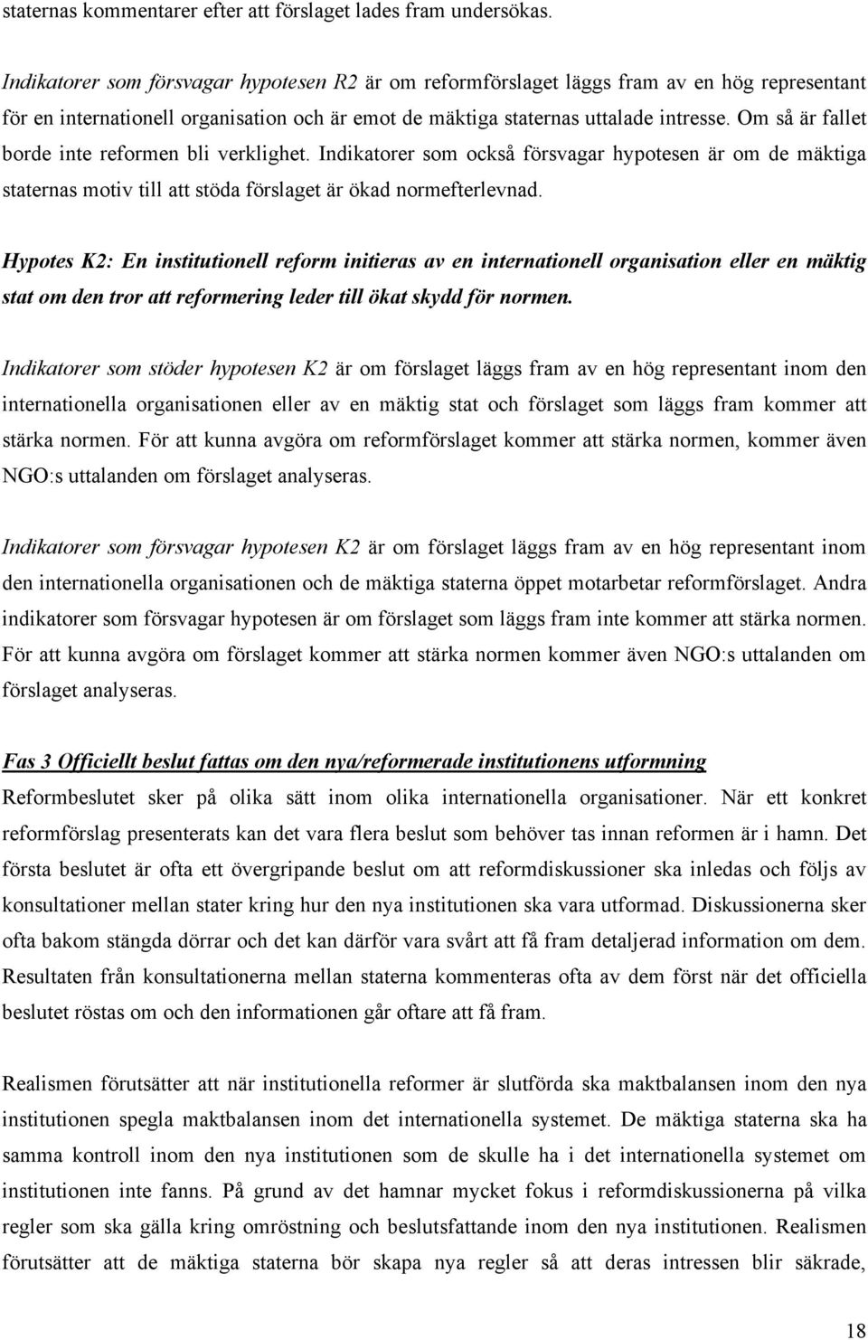 Om så är fallet borde inte reformen bli verklighet. Indikatorer som också försvagar hypotesen är om de mäktiga staternas motiv till att stöda förslaget är ökad normefterlevnad.