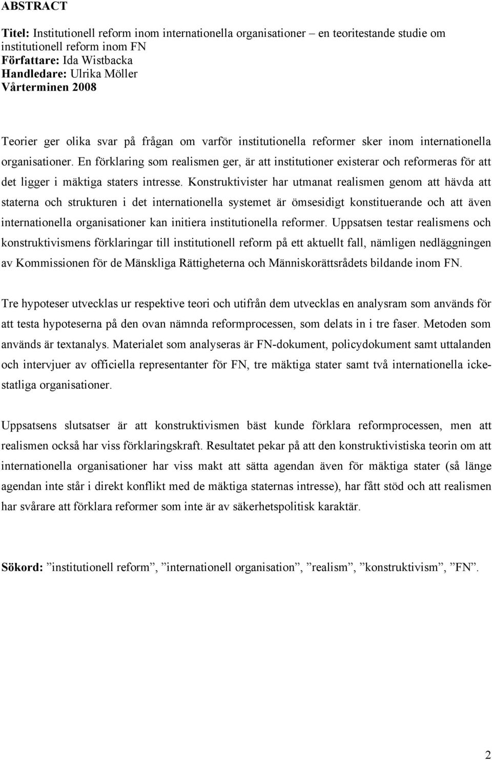 En förklaring som realismen ger, är att institutioner existerar och reformeras för att det ligger i mäktiga staters intresse.