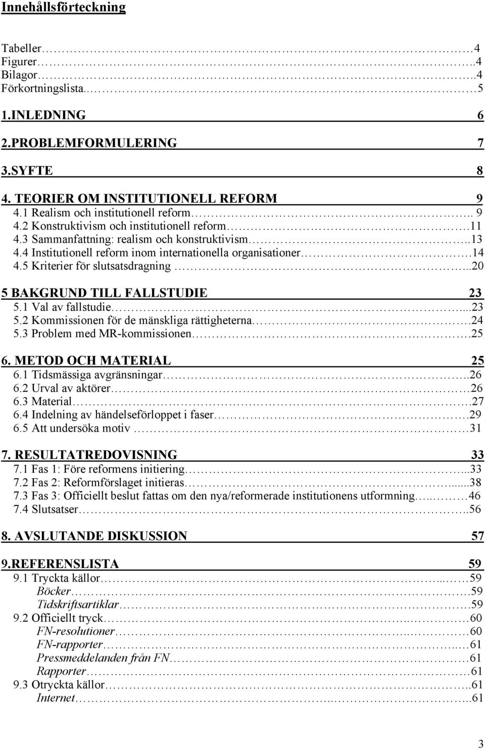 5 Kriterier för slutsatsdragning...20 5 BAKGRUND TILL FALLSTUDIE 23 5.1 Val av fallstudie...23 5.2 Kommissionen för de mänskliga rättigheterna.24 5.3 Problem med MR-kommissionen.25 6.