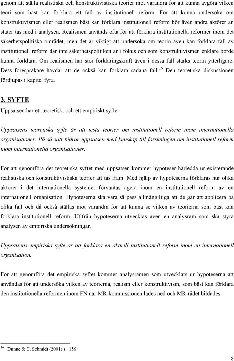 Realismen används ofta för att förklara institutionella reformer inom det säkerhetspolitiska området, men det är viktigt att undersöka om teorin även kan förklara fall av institutionell reform där