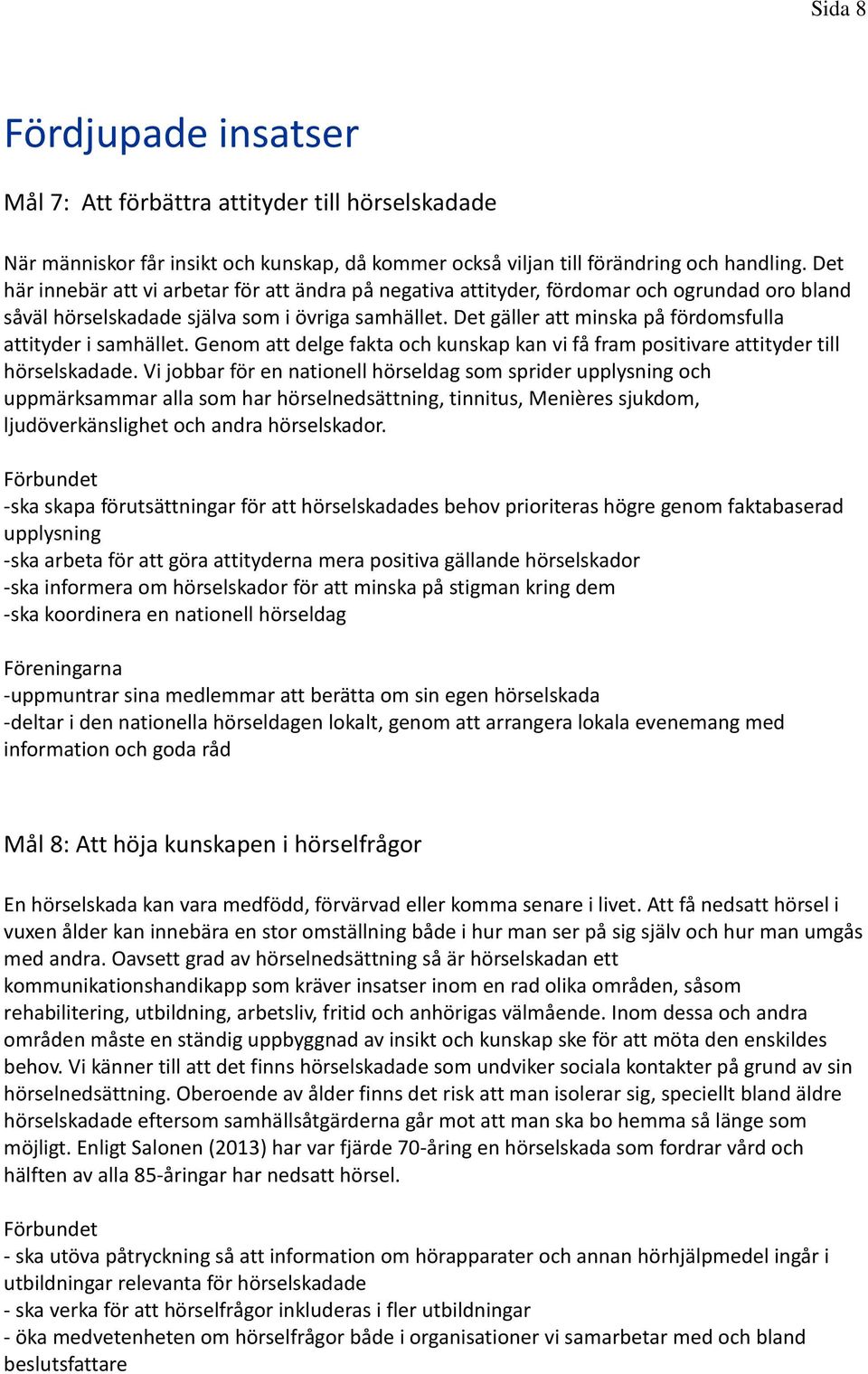 Det gäller att minska på fördomsfulla attityder i samhället. Genom att delge fakta och kunskap kan vi få fram positivare attityder till hörselskadade.