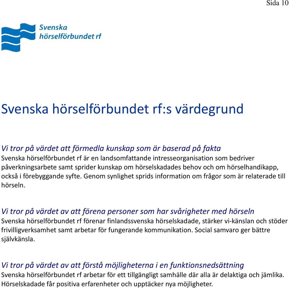 Vi tror på värdet av att förena personer som har svårigheter med hörseln Svenska hörselförbundet rf förenar finlandssvenska hörselskadade, stärker vi-känslan och stöder frivilligverksamhet samt