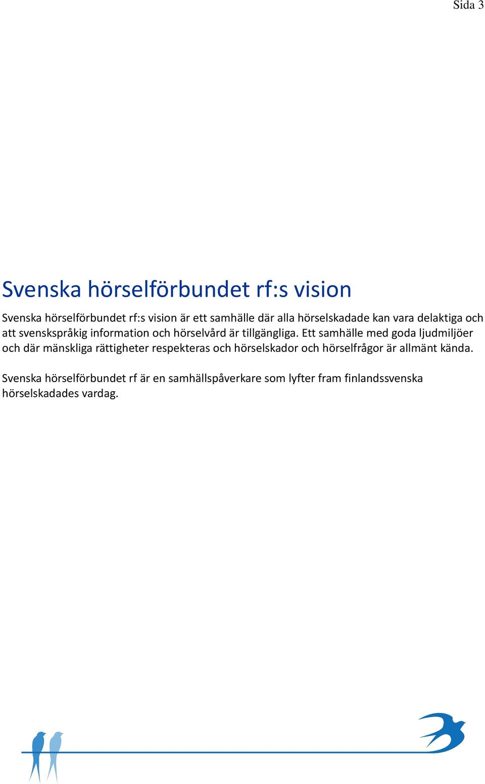 Ett samhälle med goda ljudmiljöer och där mänskliga rättigheter respekteras och hörselskador och