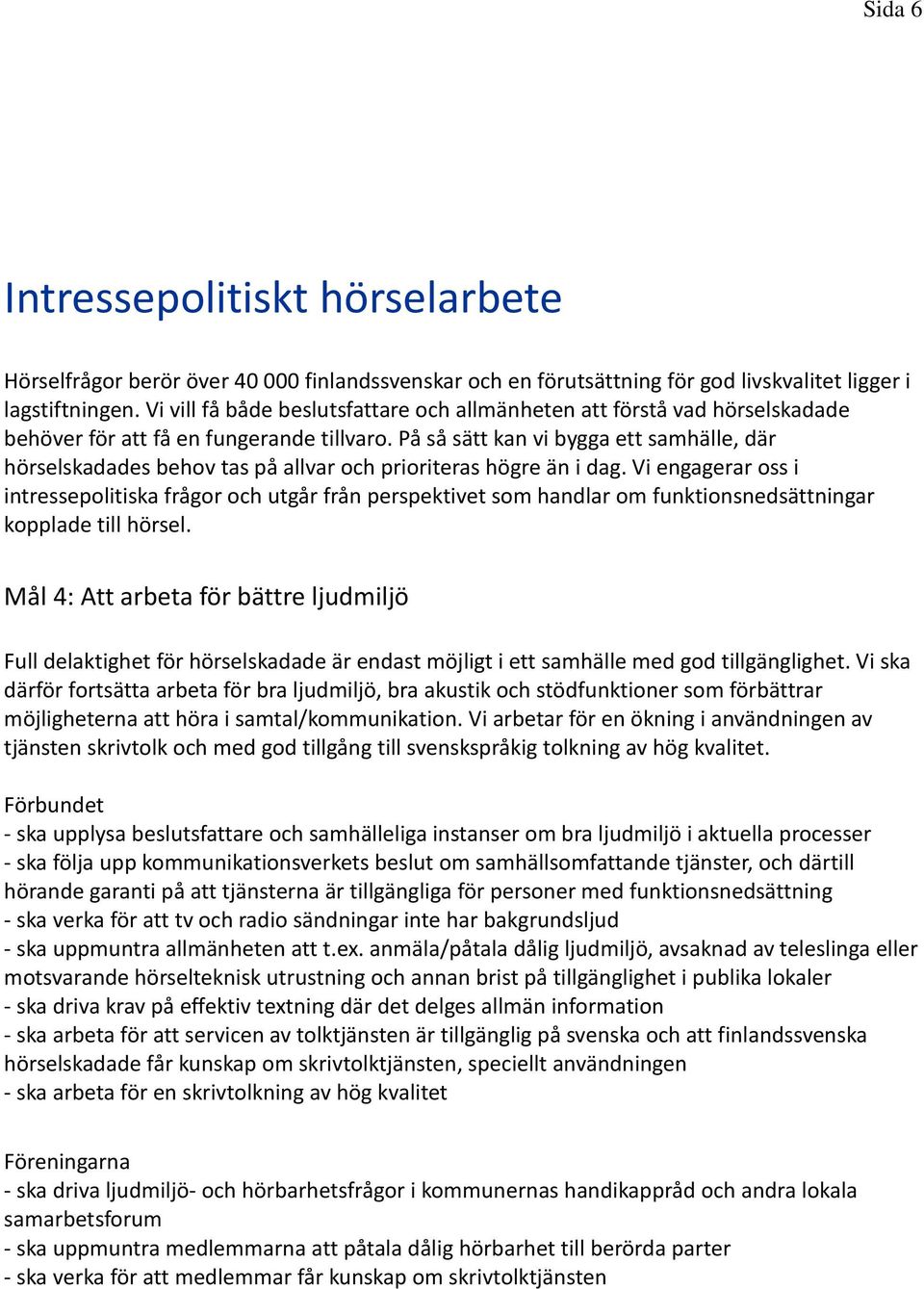 På så sätt kan vi bygga ett samhälle, där hörselskadades behov tas på allvar och prioriteras högre än i dag.