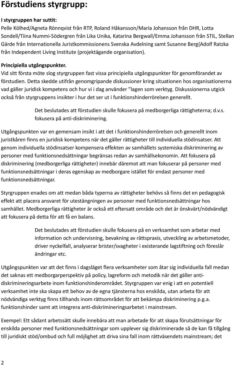 organisation). Principiella utgångspunkter. Vid sitt första möte slog styrgruppen fast vissa principiella utgångspunkter för genomförandet av förstudien.