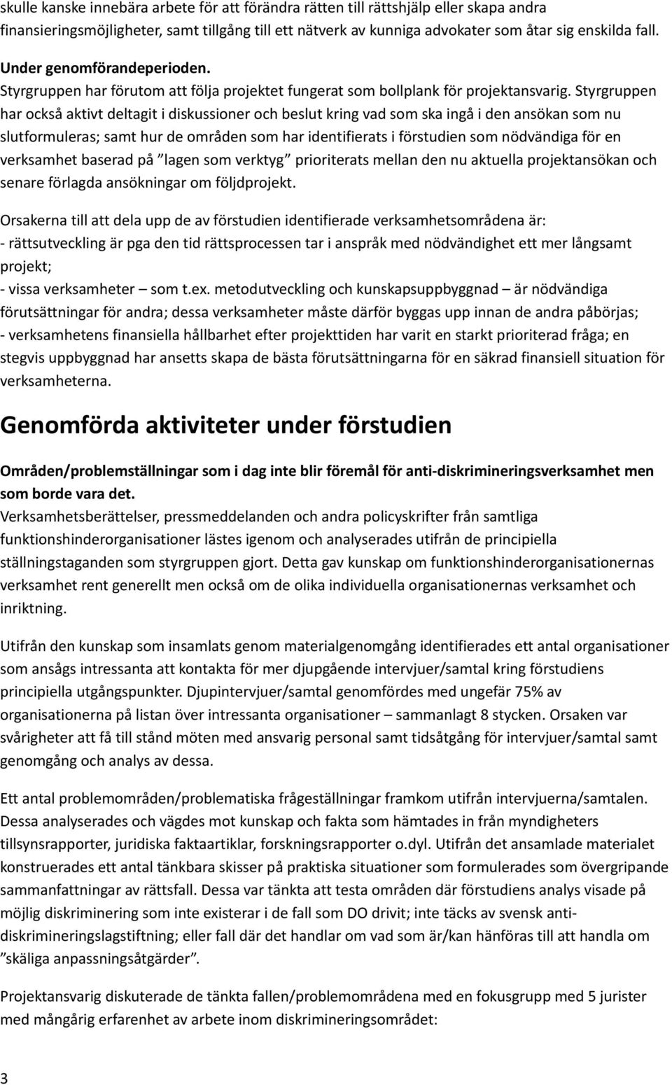 Styrgruppen har också aktivt deltagit i diskussioner och beslut kring vad som ska ingå i den ansökan som nu slutformuleras; samt hur de områden som har identifierats i förstudien som nödvändiga för