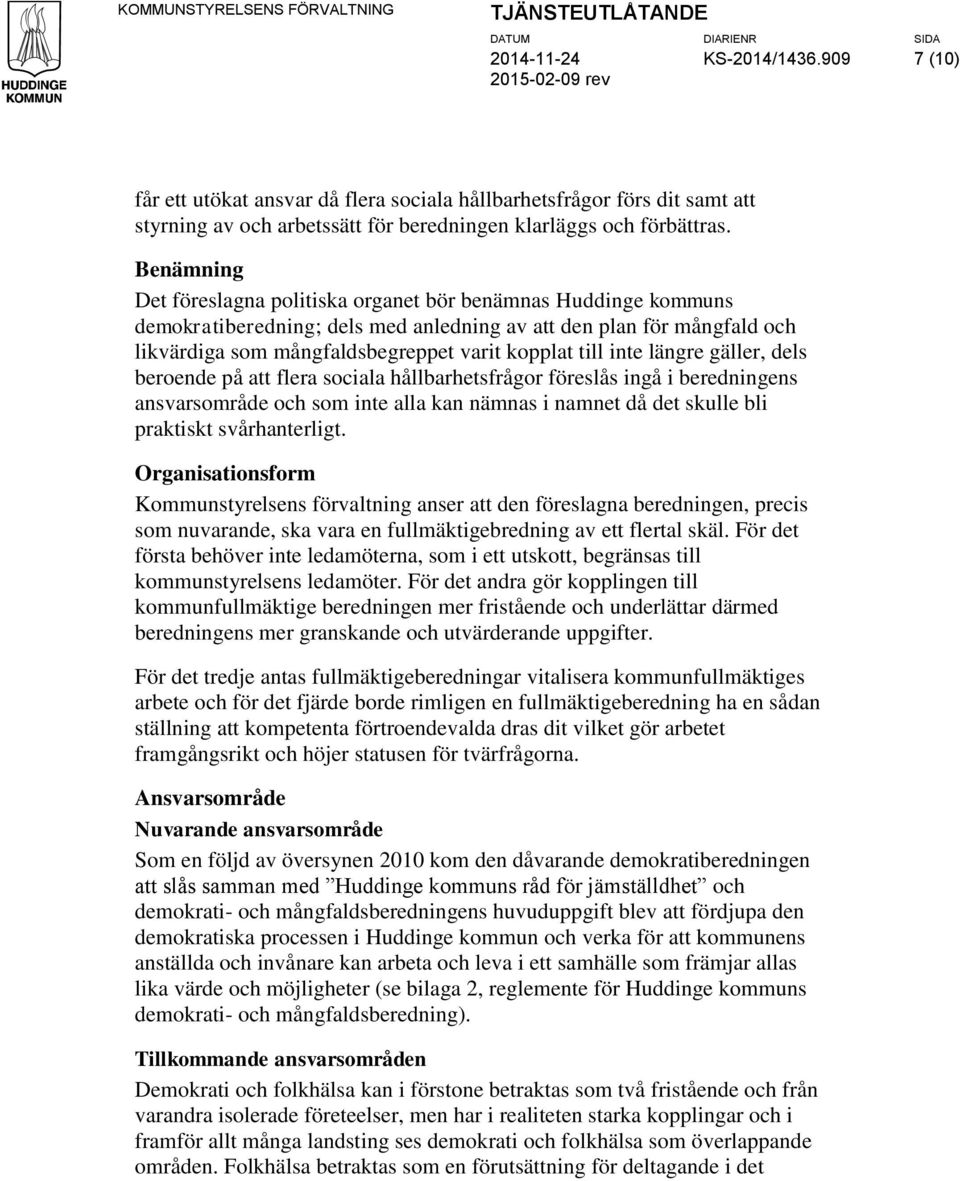 Benämning Det föreslagna politiska organet bör benämnas Huddinge kommuns demokratiberedning; dels med anledning av att den plan för mångfald och likvärdiga som mångfaldsbegreppet varit kopplat till