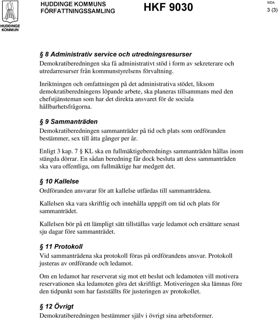 Inriktningen och omfattningen på det administrativa stödet, liksom demokratiberedningens löpande arbete, ska planeras tillsammans med den chefstjänsteman som har det direkta ansvaret för de sociala