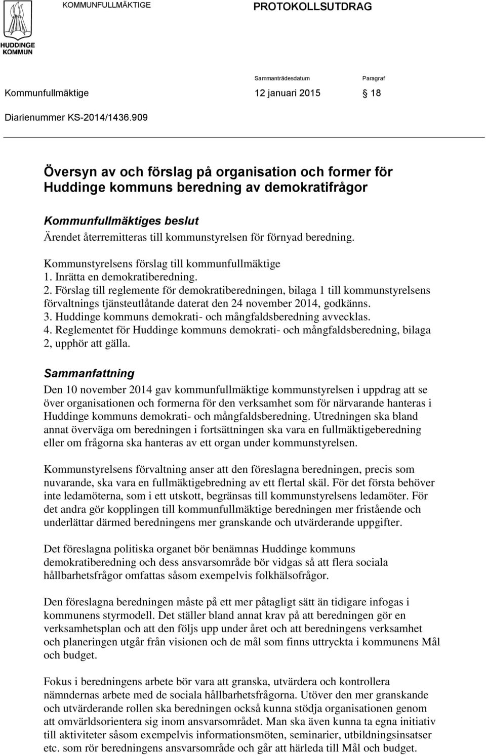 Kommunstyrelsens förslag till kommunfullmäktige 1. Inrätta en demokratiberedning. 2.