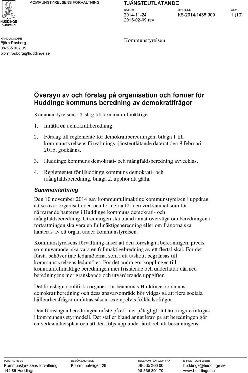 2. Förslag till reglemente för demokratiberedningen, bilaga 1 till kommunstyrelsens förvaltnings tjänsteutlåtande daterat den 9 februari 2015, godkänns. 3.