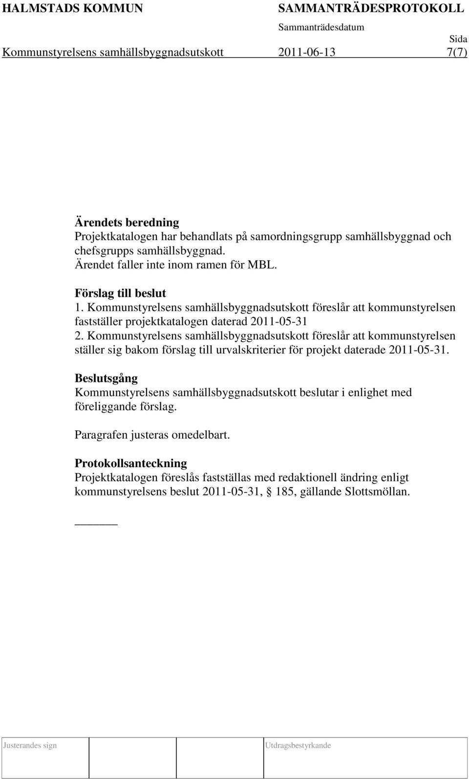 Kommunstyrelsens samhällsbyggnadsutskott föreslår att kommunstyrelsen ställer sig bakom förslag till urvalskriterier för projekt daterade 2011-05-31.