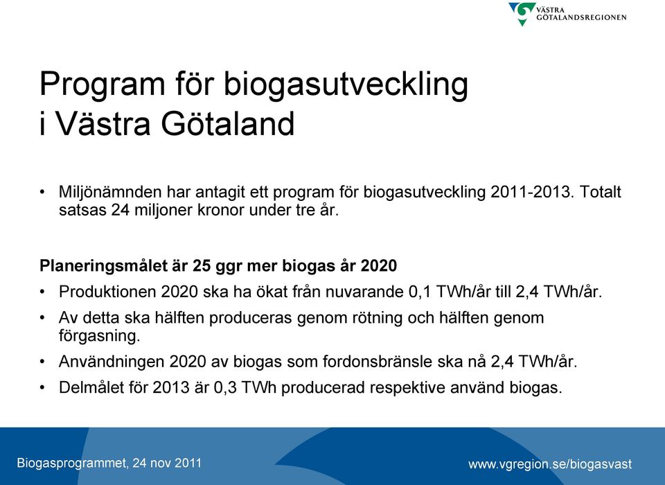 Planeringsmålet är 25 ggr mer biogas år 2020 Produktionen 2020 ska ha ökat från nuvarande 0,1 TWh/år till 2,4 TWh/år.