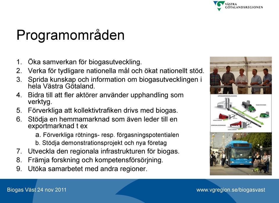 Förverkliga att kollektivtrafiken drivs med biogas. 6. Stödja en hemmamarknad som även leder till en exportmarknad t ex a. Förverkliga rötnings- resp.