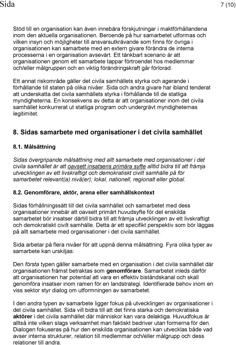 en organisation avsevärt. Ett tänkbart scenario är att organisationen genom ett samarbete tappar förtroendet hos medlemmar och/eller målgruppen och en viktig förändringskraft går förlorad.