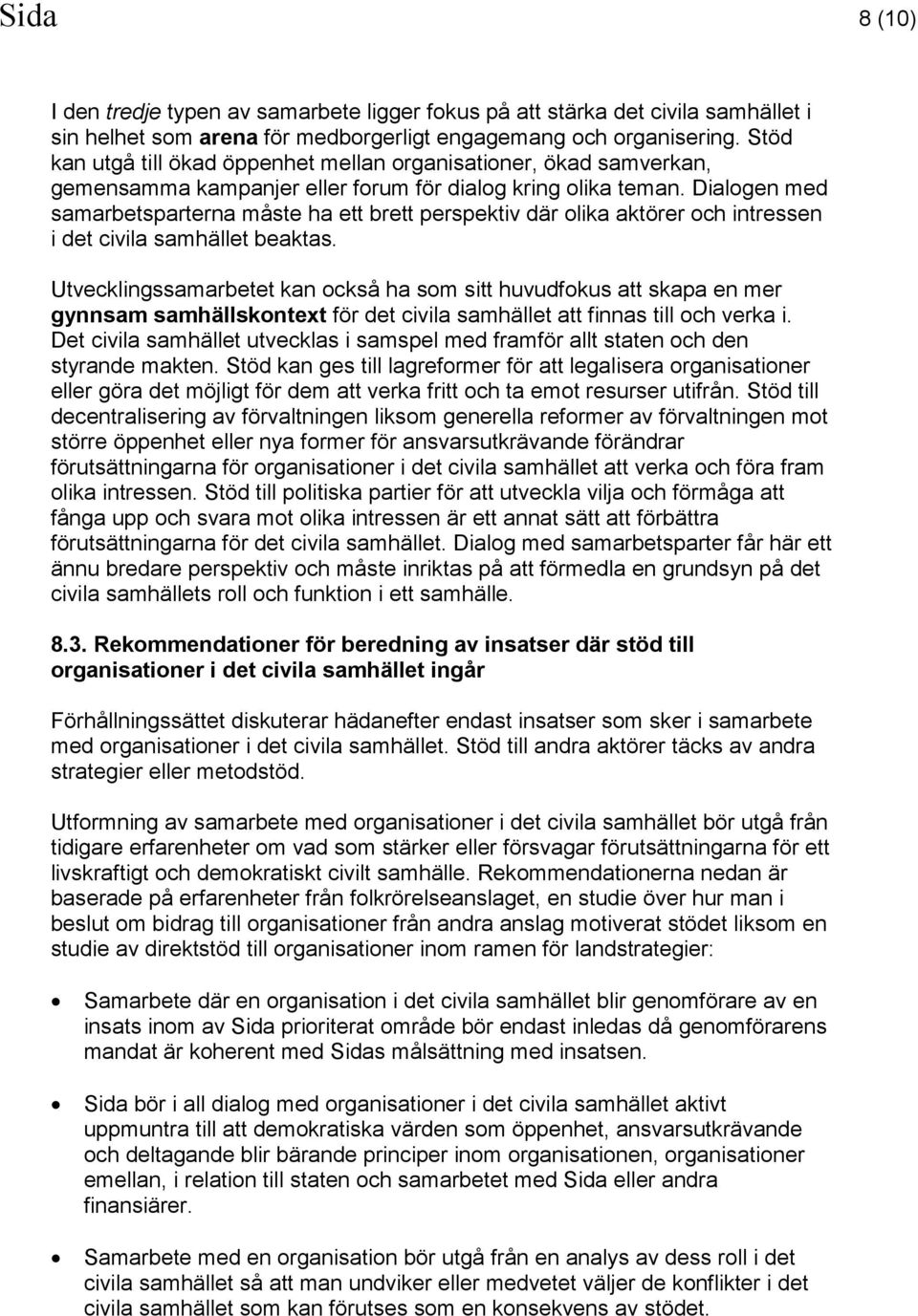 Dialogen med samarbetsparterna måste ha ett brett perspektiv där olika aktörer och intressen i det civila samhället beaktas.