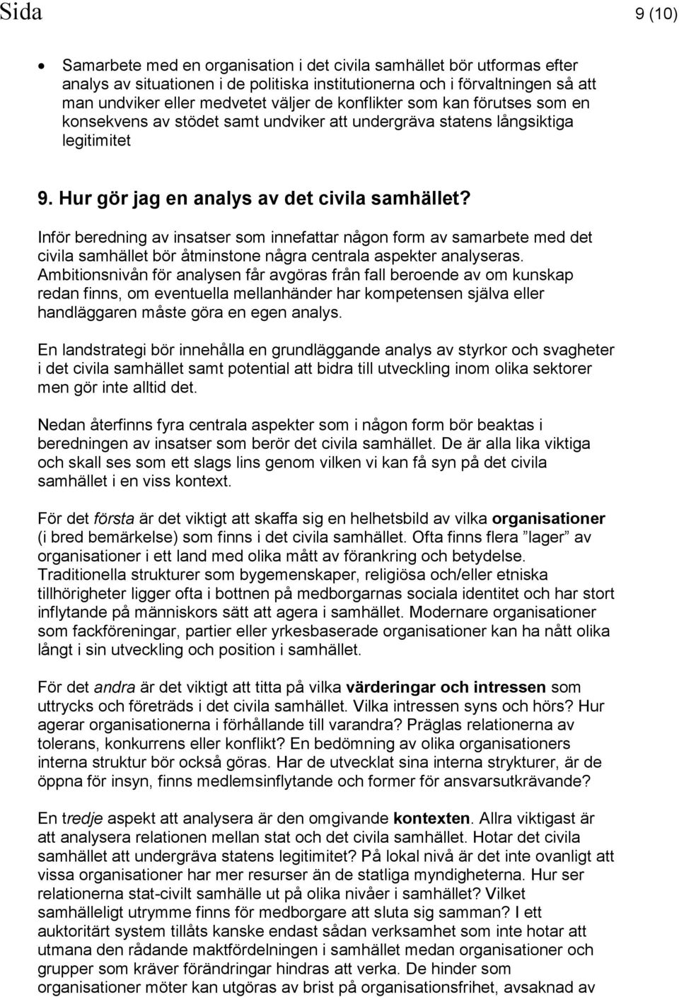 Inför beredning av insatser som innefattar någon form av samarbete med det civila samhället bör åtminstone några centrala aspekter analyseras.