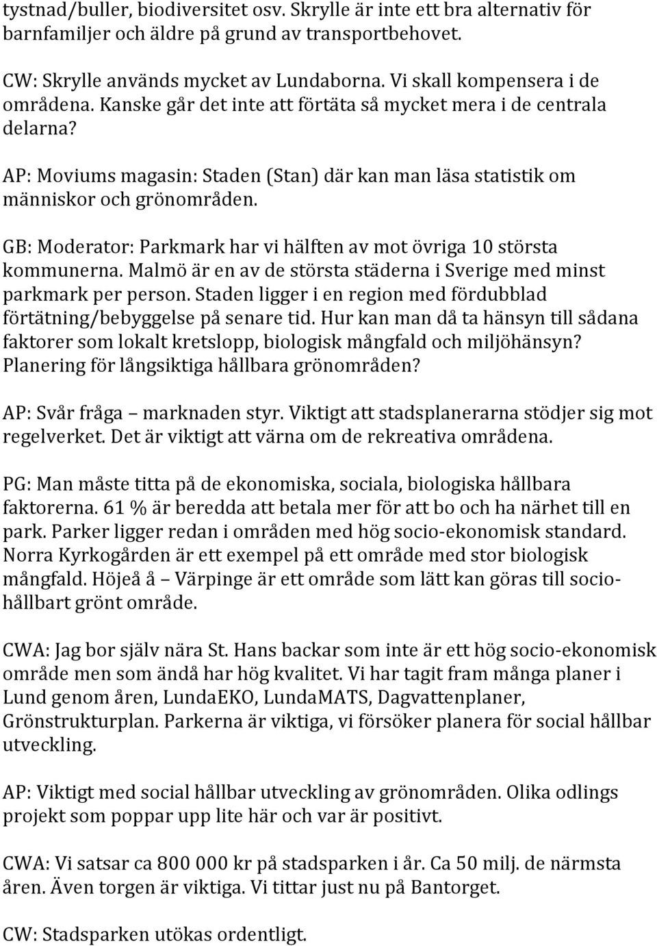 GB: Moderator: Parkmark har vi hälften av mot övriga 10 största kommunerna. Malmö är en av de största städerna i Sverige med minst parkmark per person.
