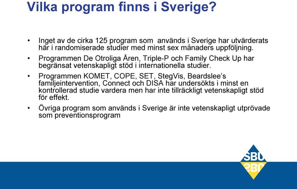 Programmen De Otroliga Åren, Triple-P och Family Check Up har begränsat vetenskapligt stöd i internationella studier.