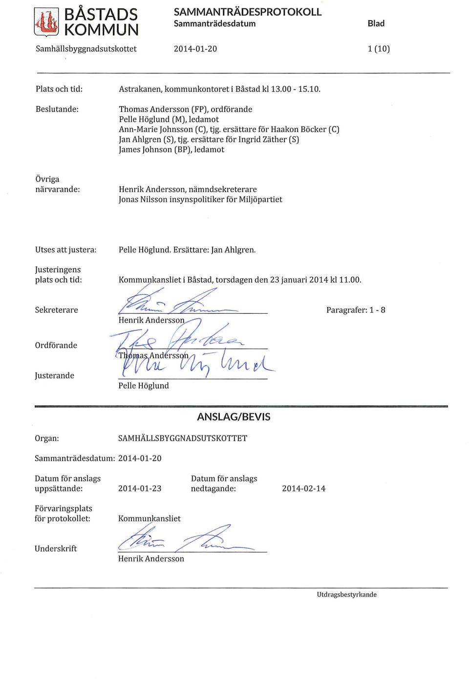 ersättare för Ingrid Zäther (S) James Johnson (BP), ledamot Övriga närvarande: Henrik Andersson, nämndsekreterare Jonas Nilsson insynspolitiker för Miljöpartiet Utses att justera: Pelle Höglund.