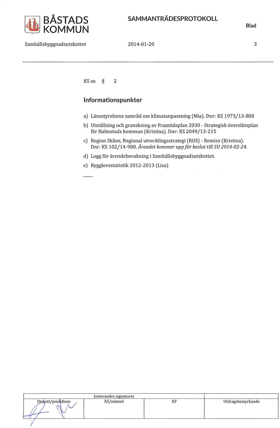 Dnr: KS 2049/13-215 c) Region Skåne, Regional utvecklingsstrategi (RUS)- Remiss (Kristina). Dnr: KS 102/14-900.