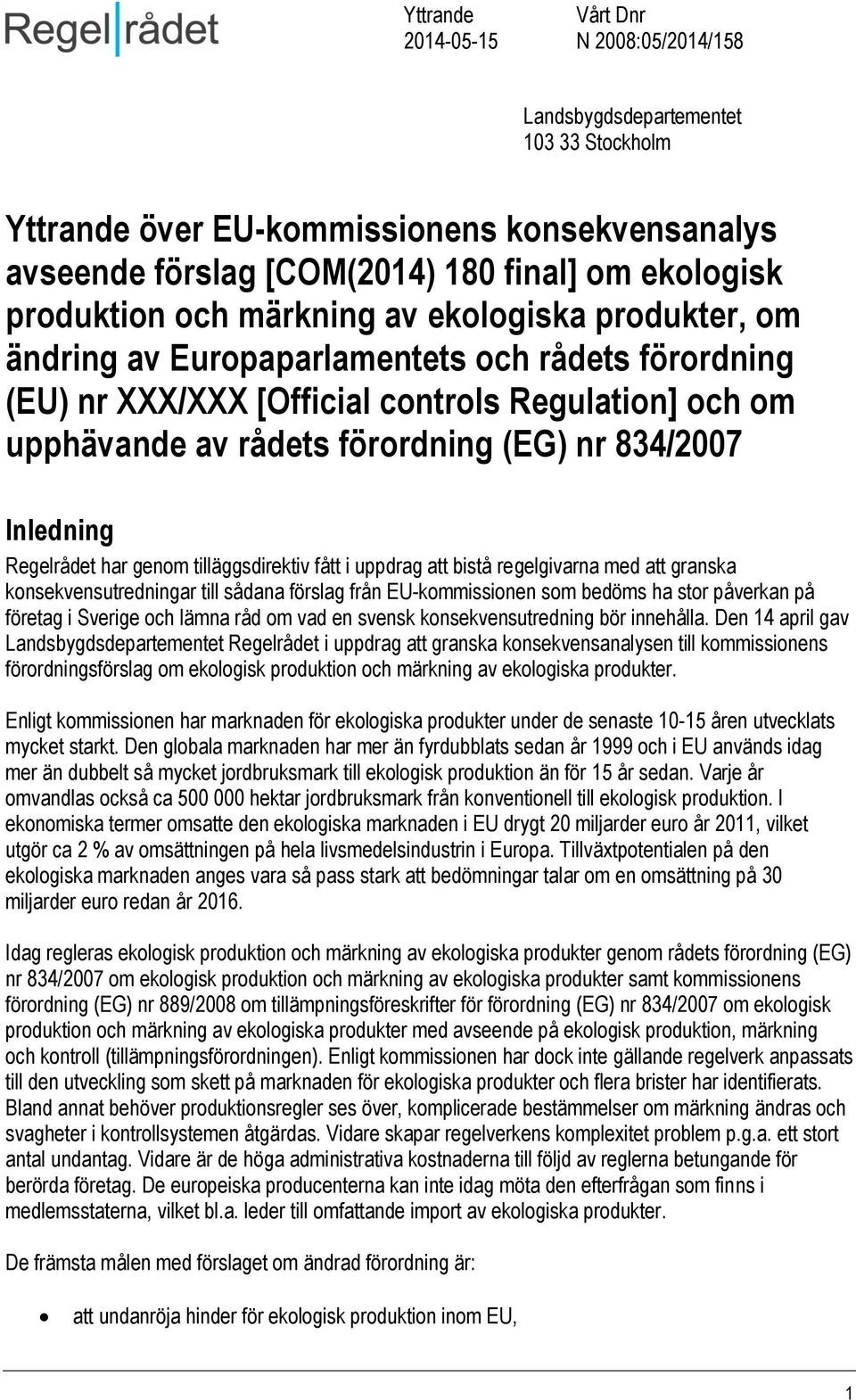 tilläggsdirektiv fått i uppdrag att bistå regelgivarna med att granska konsekvensutredningar till sådana förslag från EU-kommissionen som bedöms ha stor påverkan på företag i Sverige och lämna råd om