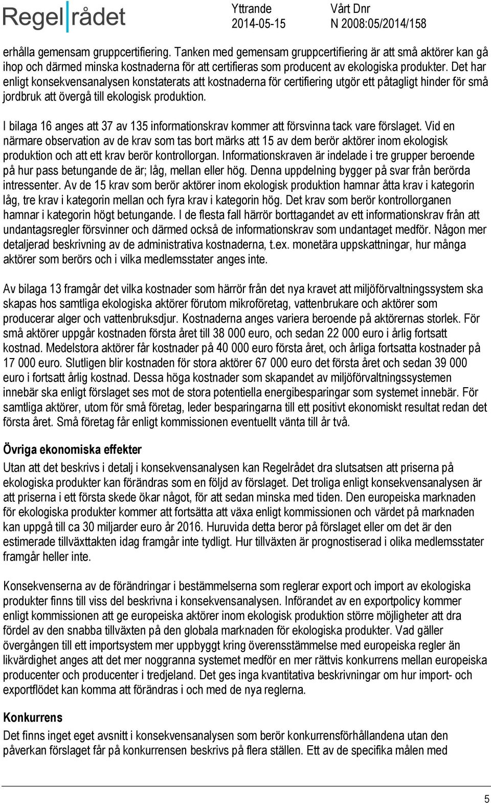 I bilaga 16 anges att 37 av 135 informationskrav kommer att försvinna tack vare förslaget.